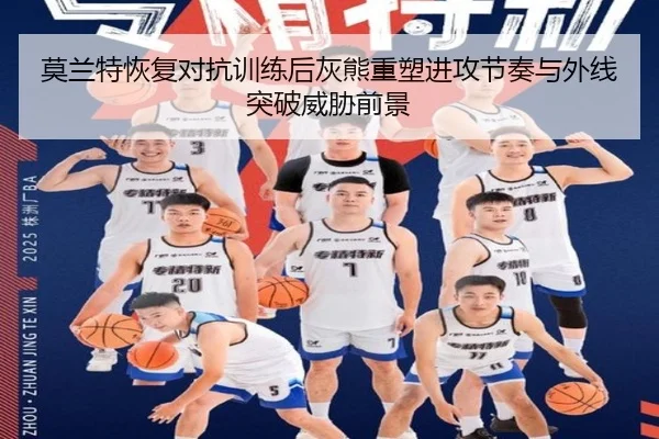 莫兰特恢复对抗训练后灰熊重塑进攻节奏与外线突破威胁前景